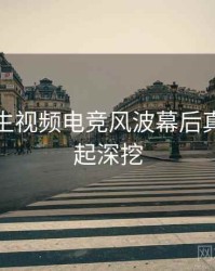 兔子先生视频电竞风波幕后真相，一起深挖