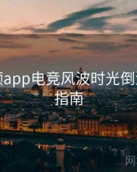 探花视频app电竞风波时光倒流，必看指南