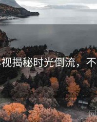 探花影视揭秘时光倒流，不容错过