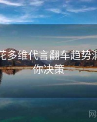 国产探花多维代言翻车趋势洞察，助你决策