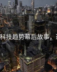 P站入口科技趋势幕后故事，避坑必读