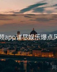 探花视频app详尽娱乐爆点风向研判