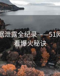 高清数据泄露全纪录——51网在线观看爆火秘诀