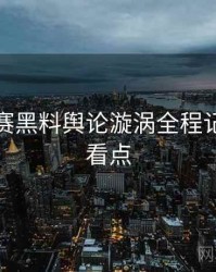 每日大赛黑料舆论漩涡全程记录核心看点