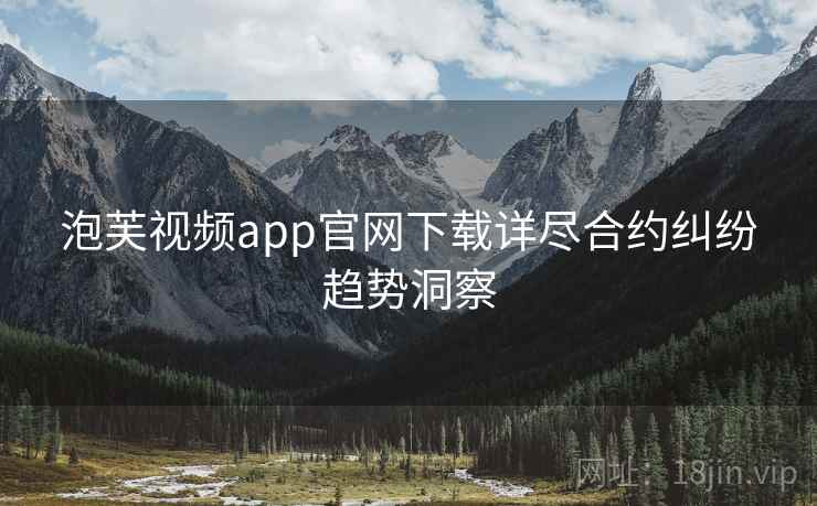 泡芙视频app官网下载详尽合约纠纷趋势洞察 泡芙视频app官网下载详尽合约纠纷趋势洞察