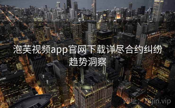 泡芙视频app官网下载详尽合约纠纷趋势洞察 泡芙视频app官网下载详尽合约纠纷趋势洞察
